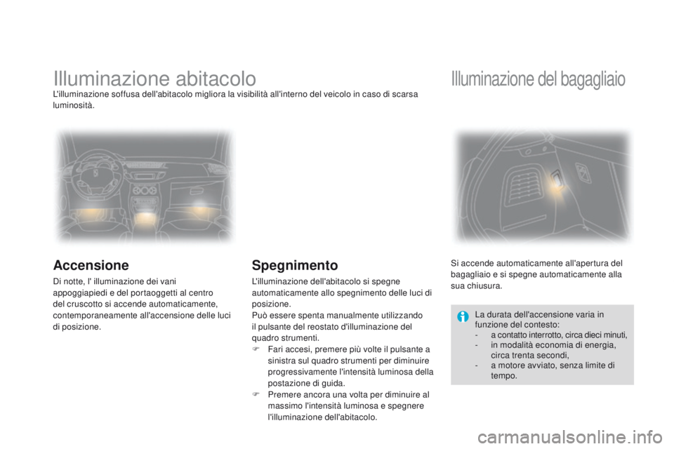 CITROEN DS3 2015 Libretti Di Uso E manutenzione (in Italian) DS3_it_Chap07_visibilite_ed01-2014
illuminazione abitacoloL'illuminazione soffusa dell'abitacolo migliora la visibilità all'interno del veicolo in caso di scarsa
luminosità.
Accensione
CITROEN DS3 2015 Libretti Di Uso E manutenzione (in Italian) DS3_it_Chap07_visibilite_ed01-2014
illuminazione abitacoloL'illuminazione soffusa dell'abitacolo migliora la visibilità all'interno del veicolo in caso di scarsa
luminosità.
Accensione