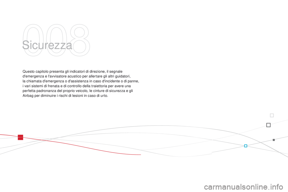 CITROEN DS3 2015 Libretti Di Uso E manutenzione (in Italian) Sicurezza
Questo capitolo presenta gli indicatori di direzione, il segnale
d'emergenza e l'avvisatore acustico per allertare gli altri guidatori,
la chiamata d'emergenza o d'assiste CITROEN DS3 2015 Libretti Di Uso E manutenzione (in Italian) Sicurezza
Questo capitolo presenta gli indicatori di direzione, il segnale
d'emergenza e l'avvisatore acustico per allertare gli altri guidatori,
la chiamata d'emergenza o d'assiste