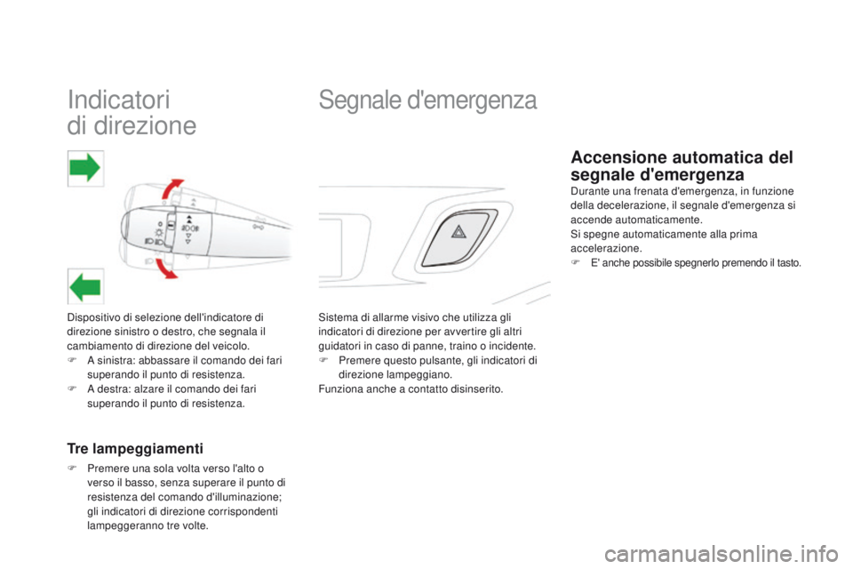 CITROEN DS3 2015 Libretti Di Uso E manutenzione (in Italian) indicatori
di direzione
Dispositivo di selezione dell'indicatore di
direzione sinistro o destro, che segnala il
cambiamento di direzione del veicolo.
F a sinistra: abbassare il comando dei f CITROEN DS3 2015 Libretti Di Uso E manutenzione (in Italian) indicatori
di direzione
Dispositivo di selezione dell'indicatore di
direzione sinistro o destro, che segnala il
cambiamento di direzione del veicolo.
F a sinistra: abbassare il comando dei f