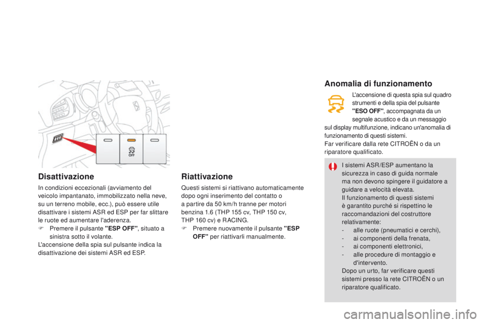 CITROEN DS3 2015 Libretti Di Uso E manutenzione (in Italian) Disattivazione
in condizioni eccezionali (avviamento del
veicolo impantanato, immobilizzato nella neve,
su un terreno mobile, ecc.), può essere utile
disattivare i sistemi a
S
R ed ESP per far sl CITROEN DS3 2015 Libretti Di Uso E manutenzione (in Italian) Disattivazione
in condizioni eccezionali (avviamento del
veicolo impantanato, immobilizzato nella neve,
su un terreno mobile, ecc.), può essere utile
disattivare i sistemi a
S
R ed ESP per far sl