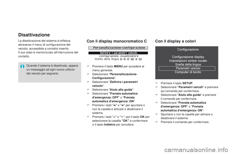 CITROEN DS3 2015 Libretti Di Uso E manutenzione (in Italian) Disattivazione
La disattivazione del sistema si effettua
attraverso il menu di configurazione del
veicolo, accessibile a contatto inserito.
il s
uo stato è memorizzato all'interruzione del
con CITROEN DS3 2015 Libretti Di Uso E manutenzione (in Italian) Disattivazione
La disattivazione del sistema si effettua
attraverso il menu di configurazione del
veicolo, accessibile a contatto inserito.
il s
uo stato è memorizzato all'interruzione del
con