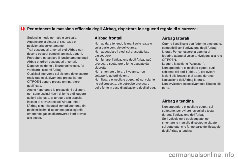 CITROEN DS3 2015 Libretti Di Uso E manutenzione (in Italian) Per ottenere la massima efficacia degli Airbag, rispettare le seguenti regole di sicurezza:Airbag frontali
Non guidare tenendo le mani sulle razze o
sulla parte centrale del volante.
Non appoggiare i CITROEN DS3 2015 Libretti Di Uso E manutenzione (in Italian) Per ottenere la massima efficacia degli Airbag, rispettare le seguenti regole di sicurezza:Airbag frontali
Non guidare tenendo le mani sulle razze o
sulla parte centrale del volante.
Non appoggiare i