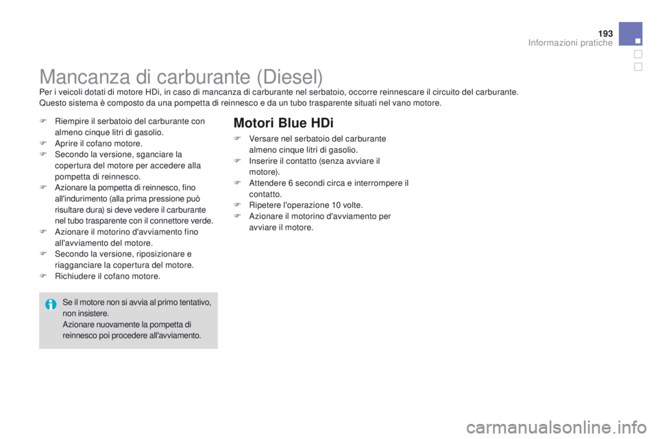 CITROEN DS3 2015 Libretti Di Uso E manutenzione (in Italian) 193
DS3_it_Chap10_info-pratiques_ed01-2014
Mancanza di carburante (Diesel)Per i veicoli dotati di motore HDi, in caso di mancanza di carburante nel serbatoio, occorre reinnescare il circuito del carbu CITROEN DS3 2015 Libretti Di Uso E manutenzione (in Italian) 193
DS3_it_Chap10_info-pratiques_ed01-2014
Mancanza di carburante (Diesel)Per i veicoli dotati di motore HDi, in caso di mancanza di carburante nel serbatoio, occorre reinnescare il circuito del carbu