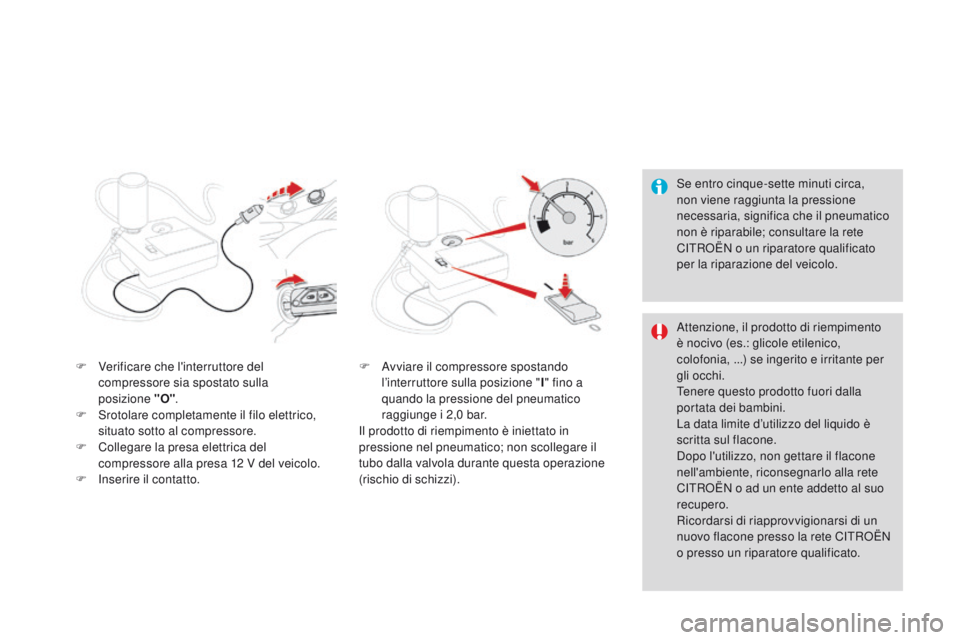 CITROEN DS3 2015 Libretti Di Uso E manutenzione (in Italian) DS3_it_Chap10_info-pratiques_ed01-2014
Se entro cinque-sette minuti circa,
non viene raggiunta la pressione
necessaria, significa che il pneumatico
non è riparabile; consultare la rete
C
iT
R
oË CITROEN DS3 2015 Libretti Di Uso E manutenzione (in Italian) DS3_it_Chap10_info-pratiques_ed01-2014
Se entro cinque-sette minuti circa,
non viene raggiunta la pressione
necessaria, significa che il pneumatico
non è riparabile; consultare la rete
C
iT
R
oË