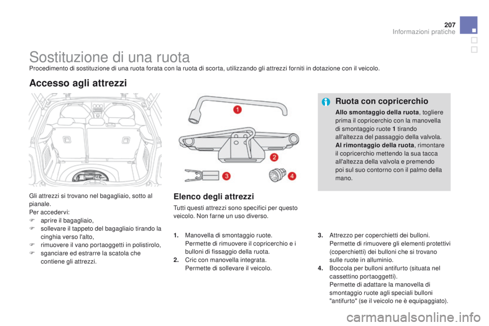 CITROEN DS3 2015 Libretti Di Uso E manutenzione (in Italian) 207
DS3_it_Chap10_info-pratiques_ed01-2014
Sostituzione di una ruotaProcedimento di sostituzione di una ruota forata con la ruota di scorta, utilizzando gli attrezzi forniti in dotazione con il veicol CITROEN DS3 2015 Libretti Di Uso E manutenzione (in Italian) 207
DS3_it_Chap10_info-pratiques_ed01-2014
Sostituzione di una ruotaProcedimento di sostituzione di una ruota forata con la ruota di scorta, utilizzando gli attrezzi forniti in dotazione con il veicol