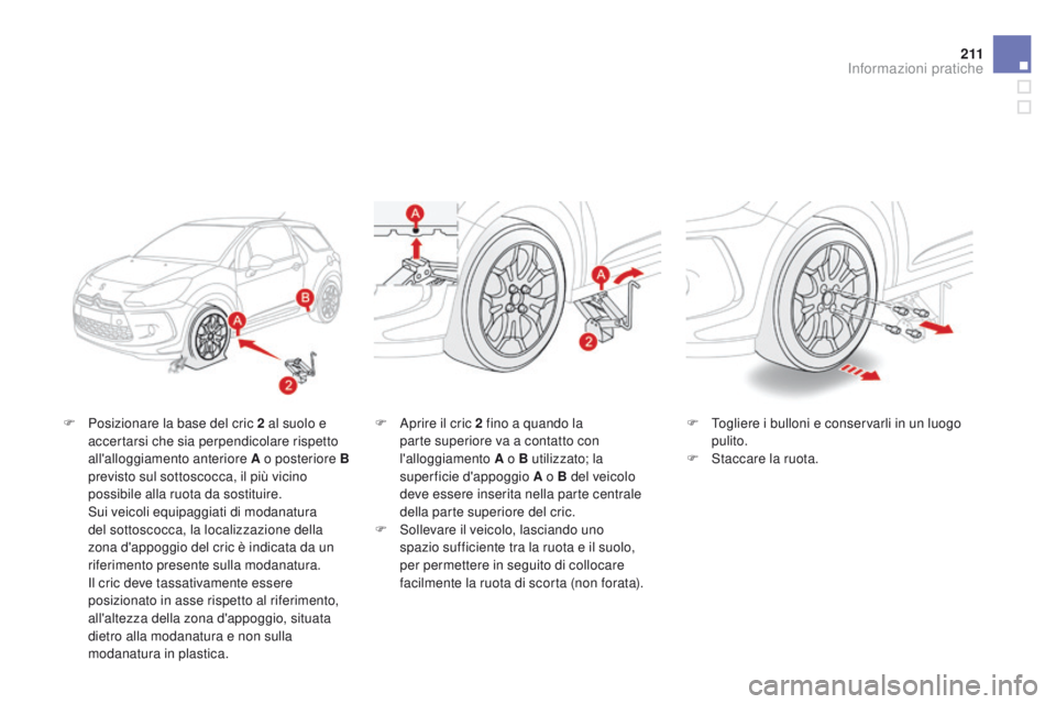 CITROEN DS3 2015 Libretti Di Uso E manutenzione (in Italian) 2 11
DS3_it_Chap10_info-pratiques_ed01-2014
F Posizionare la base del cric 2 al suolo e accertarsi che sia perpendicolare rispetto
all'alloggiamento anteriore A o posteriore
B
previsto sul sot CITROEN DS3 2015 Libretti Di Uso E manutenzione (in Italian) 2 11
DS3_it_Chap10_info-pratiques_ed01-2014
F Posizionare la base del cric 2 al suolo e accertarsi che sia perpendicolare rispetto
all'alloggiamento anteriore A o posteriore
B
previsto sul sot