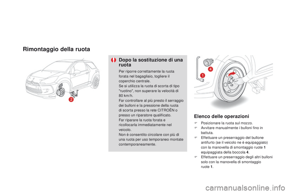 CITROEN DS3 2015 Libretti Di Uso E manutenzione (in Italian) DS3_it_Chap10_info-pratiques_ed01-2014
Rimontaggio della ruota
Dopo la sostituzione di una
ruota
Per riporre correttamente la ruota
forata nel bagagliaio, togliere il
coperchio centrale.
Se si util CITROEN DS3 2015 Libretti Di Uso E manutenzione (in Italian) DS3_it_Chap10_info-pratiques_ed01-2014
Rimontaggio della ruota
Dopo la sostituzione di una
ruota
Per riporre correttamente la ruota
forata nel bagagliaio, togliere il
coperchio centrale.
Se si util