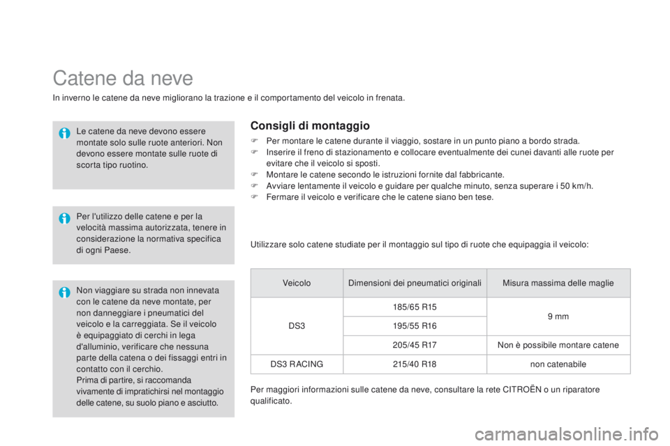 CITROEN DS3 2015 Libretti Di Uso E manutenzione (in Italian) DS3_it_Chap10_info-pratiques_ed01-2014
Prima di partire, si raccomanda
vivamente di impratichirsi nel montaggio
delle catene, su suolo piano e asciutto.
Catene da neve
in inverno le catene da neve m CITROEN DS3 2015 Libretti Di Uso E manutenzione (in Italian) DS3_it_Chap10_info-pratiques_ed01-2014
Prima di partire, si raccomanda
vivamente di impratichirsi nel montaggio
delle catene, su suolo piano e asciutto.
Catene da neve
in inverno le catene da neve m