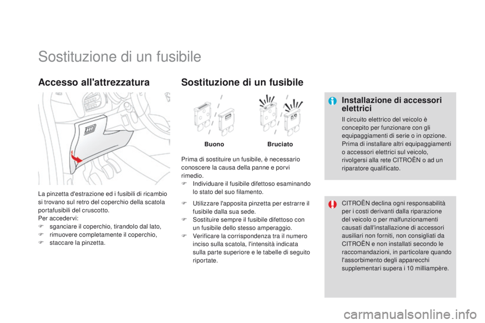 CITROEN DS3 2015 Libretti Di Uso E manutenzione (in Italian) DS3_it_Chap10_info-pratiques_ed01-2014
Sostituzione di un fusibile
Installazione di accessori
elettrici
il circuito elettrico del veicolo è
concepito per funzionare con gli
equipaggiamenti di seri CITROEN DS3 2015 Libretti Di Uso E manutenzione (in Italian) DS3_it_Chap10_info-pratiques_ed01-2014
Sostituzione di un fusibile
Installazione di accessori
elettrici
il circuito elettrico del veicolo è
concepito per funzionare con gli
equipaggiamenti di seri