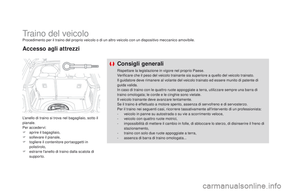 CITROEN DS3 2015 Libretti Di Uso E manutenzione (in Italian) DS3_it_Chap10_info-pratiques_ed01-2014
Traino del veicoloProcedimento per il traino del proprio veicolo o di un altro veicolo con un dispositivo meccanico amovibile.
L'anello di traino si trova ne CITROEN DS3 2015 Libretti Di Uso E manutenzione (in Italian) DS3_it_Chap10_info-pratiques_ed01-2014
Traino del veicoloProcedimento per il traino del proprio veicolo o di un altro veicolo con un dispositivo meccanico amovibile.
L'anello di traino si trova ne
