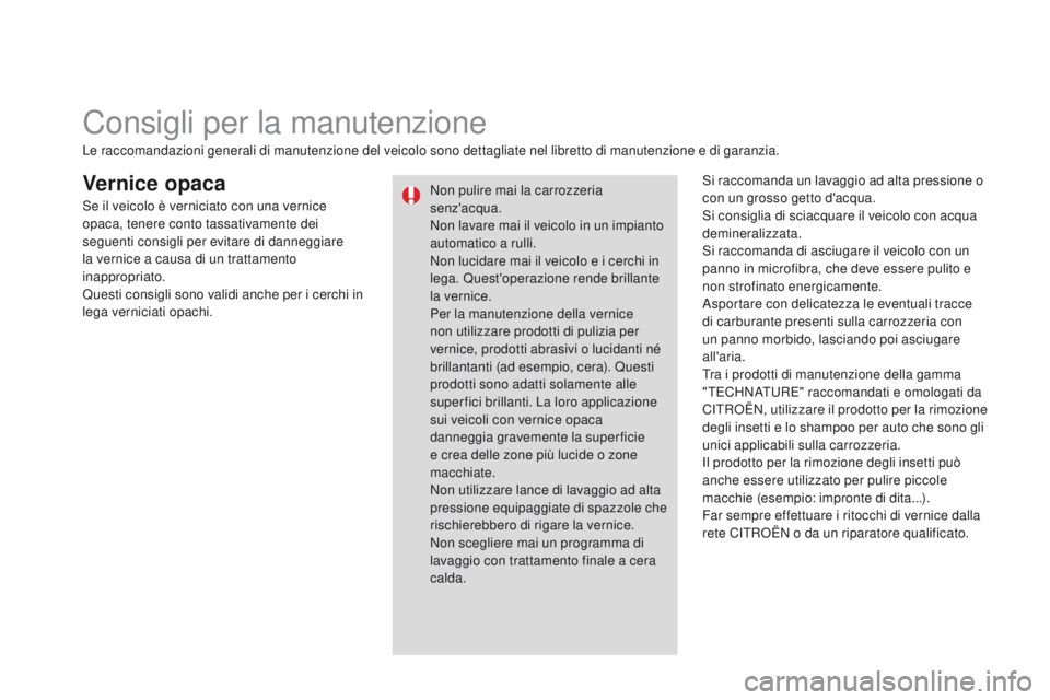 CITROEN DS3 2015 Libretti Di Uso E manutenzione (in Italian) DS3_it_Chap10_info-pratiques_ed01-2014
Vernice opacaSi raccomanda un lavaggio ad alta pressione o
con un grosso getto d'acqua.
Si consiglia di sciacquare il veicolo con acqua
demineralizzata.
Si CITROEN DS3 2015 Libretti Di Uso E manutenzione (in Italian) DS3_it_Chap10_info-pratiques_ed01-2014
Vernice opacaSi raccomanda un lavaggio ad alta pressione o
con un grosso getto d'acqua.
Si consiglia di sciacquare il veicolo con acqua
demineralizzata.
Si
