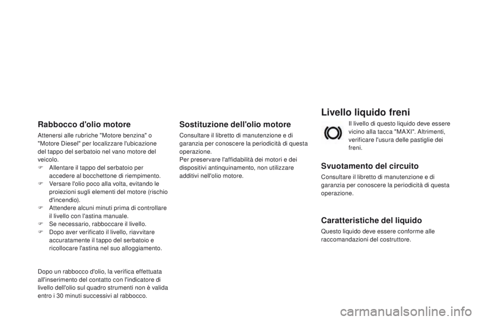 CITROEN DS3 2015 Libretti Di Uso E manutenzione (in Italian) DS3_it_Chap11_verifications_ed01-2014
Livello liquido freni
Svuotamento del circuito
Consultare il libretto di manutenzione e di
garanzia per conoscere la periodicità di questa
operazione.
caratter CITROEN DS3 2015 Libretti Di Uso E manutenzione (in Italian) DS3_it_Chap11_verifications_ed01-2014
Livello liquido freni
Svuotamento del circuito
Consultare il libretto di manutenzione e di
garanzia per conoscere la periodicità di questa
operazione.
caratter