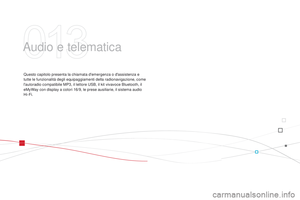 CITROEN DS3 2015  Libretti Di Uso E manutenzione (in Italian) DS3_it_Chap13_audio_ed01-2014
audio e telematica
Questo capitolo presenta la chiamata d'emergenza o d'assistenza e 
tutte le funzionalità degli equipaggiamenti della radionavigazione, come 
l