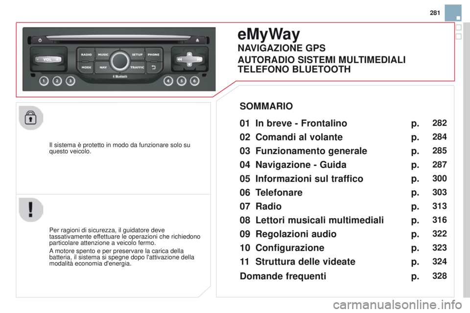 CITROEN DS3 2015 Libretti Di Uso E manutenzione (in Italian) 281
DS3_it_Chap13b_RT6-2-8_ed01-2014
il sistema è protetto in modo da funzionare solo su
questo veicolo.
eMyWay
01 In breve - Frontalino
Per ragioni di sicurezza, il guidatore deve
tassativamente CITROEN DS3 2015 Libretti Di Uso E manutenzione (in Italian) 281
DS3_it_Chap13b_RT6-2-8_ed01-2014
il sistema è protetto in modo da funzionare solo su
questo veicolo.
eMyWay
01 In breve - Frontalino
Per ragioni di sicurezza, il guidatore deve
tassativamente