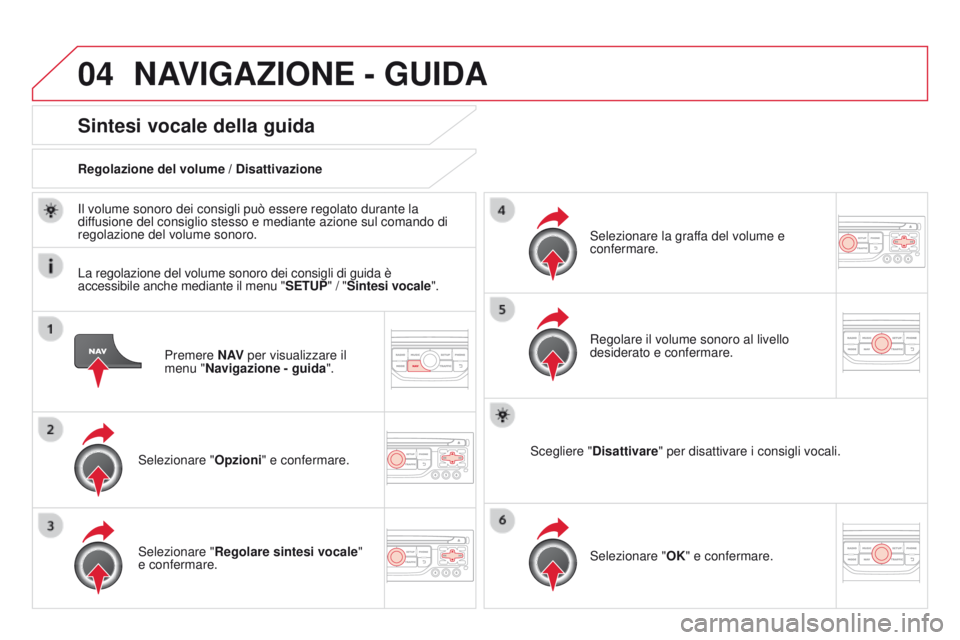 CITROEN DS3 2015 Libretti Di Uso E manutenzione (in Italian) 04
DS3_it_Chap13b_RT6-2-8_ed01-2014
Premere N AV per visualizzare il
menu "Navigazione - guida ".
Sintesi vocale della guida
Selezionare "Opzioni" e confermare.
Regolazione del volume CITROEN DS3 2015 Libretti Di Uso E manutenzione (in Italian) 04
DS3_it_Chap13b_RT6-2-8_ed01-2014
Premere N AV per visualizzare il
menu "Navigazione - guida ".
Sintesi vocale della guida
Selezionare "Opzioni" e confermare.
Regolazione del volume