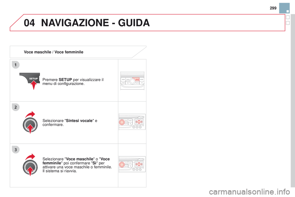 CITROEN DS3 2015 Libretti Di Uso E manutenzione (in Italian) 04
299
DS3_it_Chap13b_RT6-2-8_ed01-2014
Voce maschile / Voce femminilePremere SETUP per visualizzare il
menu di configurazione.
Selezionare " Voce maschile" o "Voce
femminile" poi co CITROEN DS3 2015 Libretti Di Uso E manutenzione (in Italian) 04
299
DS3_it_Chap13b_RT6-2-8_ed01-2014
Voce maschile / Voce femminilePremere SETUP per visualizzare il
menu di configurazione.
Selezionare " Voce maschile" o "Voce
femminile" poi co