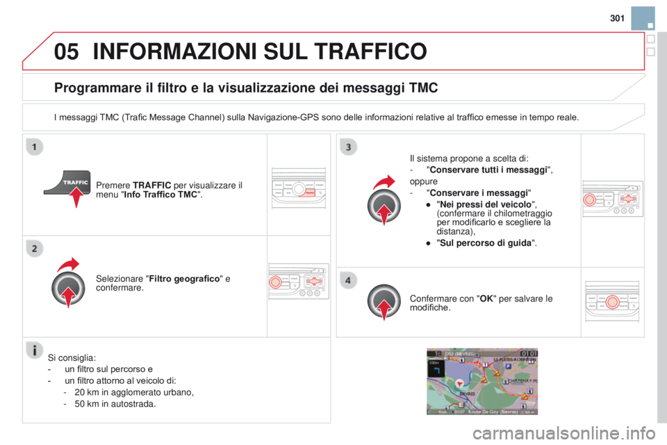 CITROEN DS3 2015 Libretti Di Uso E manutenzione (in Italian) 05
301
DS3_it_Chap13b_RT6-2-8_ed01-2014
Programmare il filtro e la visualizzazione dei messaggi TMc
I messaggi TMC (Trafic Message Channel) sulla Navigazione-GPS sono delle informazioni relative al tr CITROEN DS3 2015 Libretti Di Uso E manutenzione (in Italian) 05
301
DS3_it_Chap13b_RT6-2-8_ed01-2014
Programmare il filtro e la visualizzazione dei messaggi TMc
I messaggi TMC (Trafic Message Channel) sulla Navigazione-GPS sono delle informazioni relative al tr