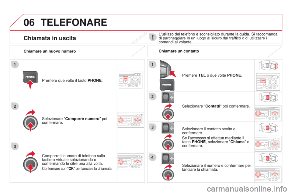 CITROEN DS3 2015 Libretti Di Uso E manutenzione (in Italian) 06
DS3_it_Chap13b_RT6-2-8_ed01-2014
TELEFONARE
Premere due volte il tasto PHONE.
Selezionare "
c
omporre numero" poi
confermare. Selezionare "
c
ontatti" poi confermare.
Comporre il CITROEN DS3 2015 Libretti Di Uso E manutenzione (in Italian) 06
DS3_it_Chap13b_RT6-2-8_ed01-2014
TELEFONARE
Premere due volte il tasto PHONE.
Selezionare "
c
omporre numero" poi
confermare. Selezionare "
c
ontatti" poi confermare.
Comporre il