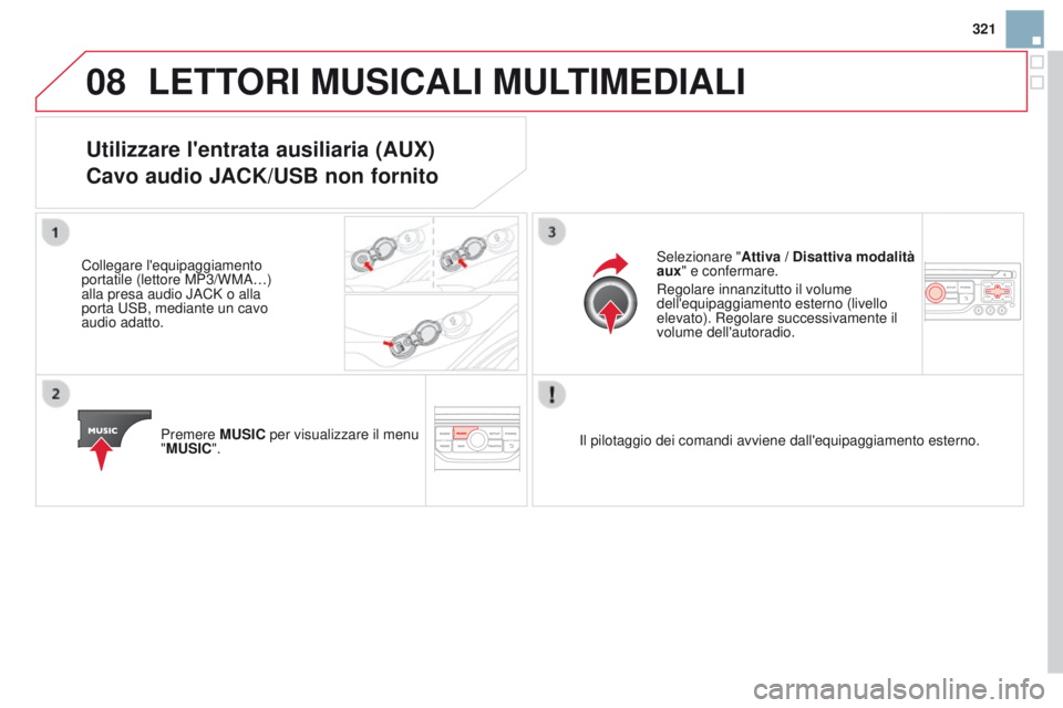 CITROEN DS3 2015 Libretti Di Uso E manutenzione (in Italian) 08
321
DS3_it_Chap13b_RT6-2-8_ed01-2014
LETTORI MUSIcALI MULTIMEDIALI
Utilizzare l'entrata ausiliaria (AUX)
c
avo audio JA c K/USB non fornito
Collegare l'equipaggiamento
portatile (lettore M CITROEN DS3 2015 Libretti Di Uso E manutenzione (in Italian) 08
321
DS3_it_Chap13b_RT6-2-8_ed01-2014
LETTORI MUSIcALI MULTIMEDIALI
Utilizzare l'entrata ausiliaria (AUX)
c
avo audio JA c K/USB non fornito
Collegare l'equipaggiamento
portatile (lettore M