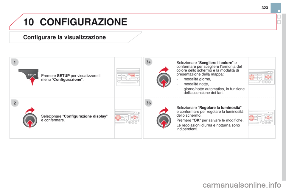 CITROEN DS3 2015 Libretti Di Uso E manutenzione (in Italian) 10
323
DS3_it_Chap13b_RT6-2-8_ed01-2014
cONFIgURAZIONE
Premere SETUP per visualizzare il
menu "Configurazione".Selezionare "
Scegliere il colore" e
confermare per scegliere l'arm CITROEN DS3 2015 Libretti Di Uso E manutenzione (in Italian) 10
323
DS3_it_Chap13b_RT6-2-8_ed01-2014
cONFIgURAZIONE
Premere SETUP per visualizzare il
menu "Configurazione".Selezionare "
Scegliere il colore" e
confermare per scegliere l'arm