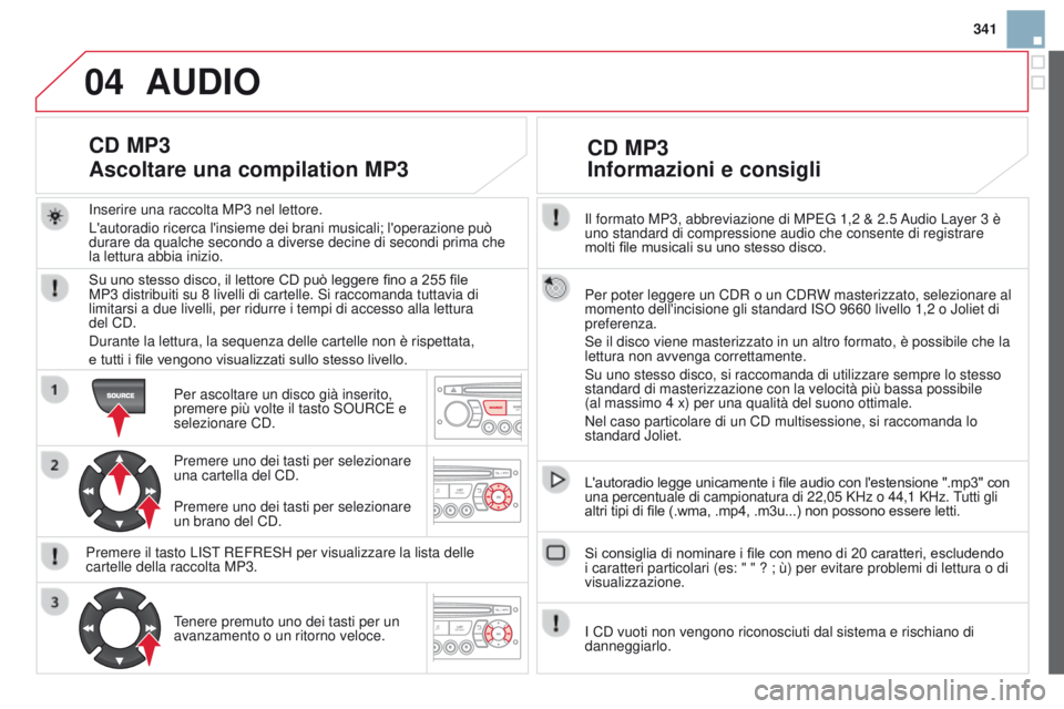 CITROEN DS3 2015 Libretti Di Uso E manutenzione (in Italian) 04
341
DS3_it_Chap13c_RD45_ed01_2014
il formato MP3, abbreviazione di MPEG 1,2 & 2.5 audio Layer 3 è
uno standard di compressione audio che consente di registrare
molti file musicali su uno stesso CITROEN DS3 2015 Libretti Di Uso E manutenzione (in Italian) 04
341
DS3_it_Chap13c_RD45_ed01_2014
il formato MP3, abbreviazione di MPEG 1,2 & 2.5 audio Layer 3 è
uno standard di compressione audio che consente di registrare
molti file musicali su uno stesso
