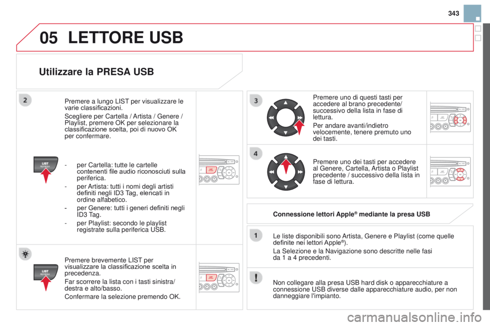 CITROEN DS3 2015 Libretti Di Uso E manutenzione (in Italian) 05
343
DS3_it_Chap13c_RD45_ed01_2014
Utilizzare la PRESA USB
Premere brevemente LiST per
visualizzare la classificazione scelta in
precedenza.
Far scorrere la lista con i tasti sinistra/
destra e al CITROEN DS3 2015 Libretti Di Uso E manutenzione (in Italian) 05
343
DS3_it_Chap13c_RD45_ed01_2014
Utilizzare la PRESA USB
Premere brevemente LiST per
visualizzare la classificazione scelta in
precedenza.
Far scorrere la lista con i tasti sinistra/
destra e al