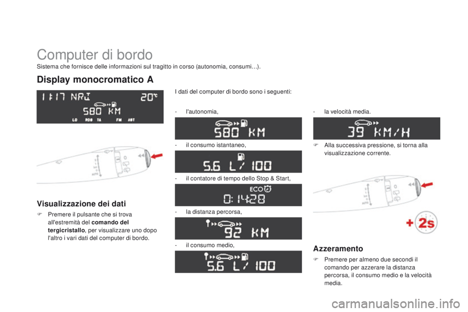 CITROEN DS3 2015  Libretti Di Uso E manutenzione (in Italian) DS3_it_Chap01_controle-de-marche_ed01-2014
Computer di bordo
Display monocromatico A
Visualizzazione dei dati
F Premere il pulsante che si trova all'estremità del comando del 
tergicristallo , pe