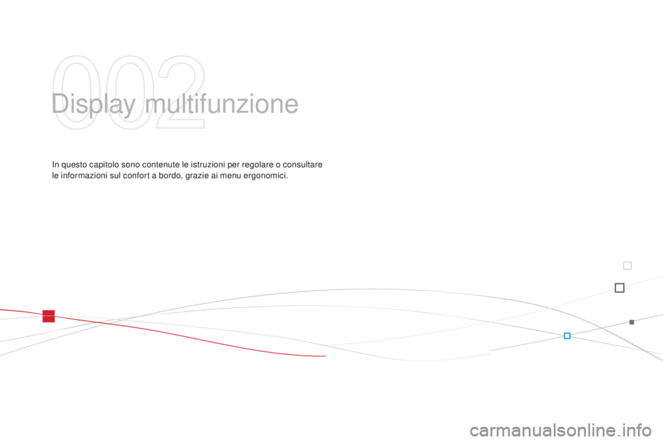 CITROEN DS3 2015  Libretti Di Uso E manutenzione (in Italian) DS3_it_Chap02_ecrans-multifonction_ed01-2014
Display multifunzione
in questo capitolo sono contenute le istruzioni per regolare o consultare 
le informazioni sul confort a bordo, grazie ai menu ergono