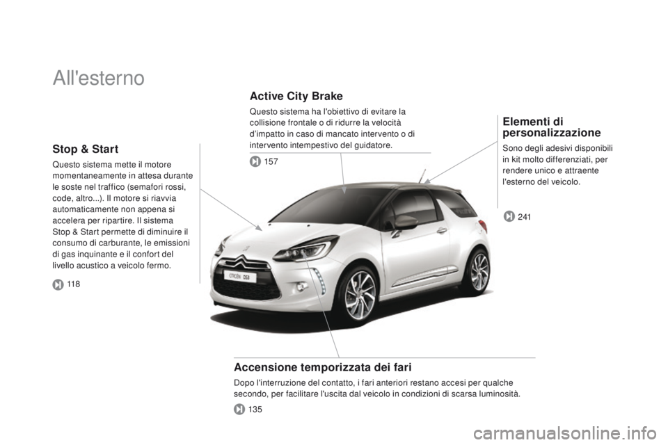 CITROEN DS3 2015  Libretti Di Uso E manutenzione (in Italian) DS3_it_Chap00b_vue-ensemble_ed01-2014
all'esterno
Elementi di 
personalizzazione
Sono degli adesivi disponibili 
in kit molto differenziati, per 
rendere unico e attraente 
l'esterno del veico