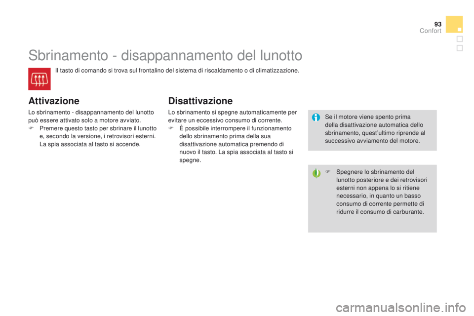 CITROEN DS3 2015 Libretti Di Uso E manutenzione (in Italian) 93
DS3_it_Chap04_confort_ed01-2014
Sbrinamento - disappannamento del lunotto
il tasto di comando si trova sul frontalino del sistema di riscaldamento o di climatizzazione.
Attivazione
Lo sbrinamento - CITROEN DS3 2015 Libretti Di Uso E manutenzione (in Italian) 93
DS3_it_Chap04_confort_ed01-2014
Sbrinamento - disappannamento del lunotto
il tasto di comando si trova sul frontalino del sistema di riscaldamento o di climatizzazione.
Attivazione
Lo sbrinamento -