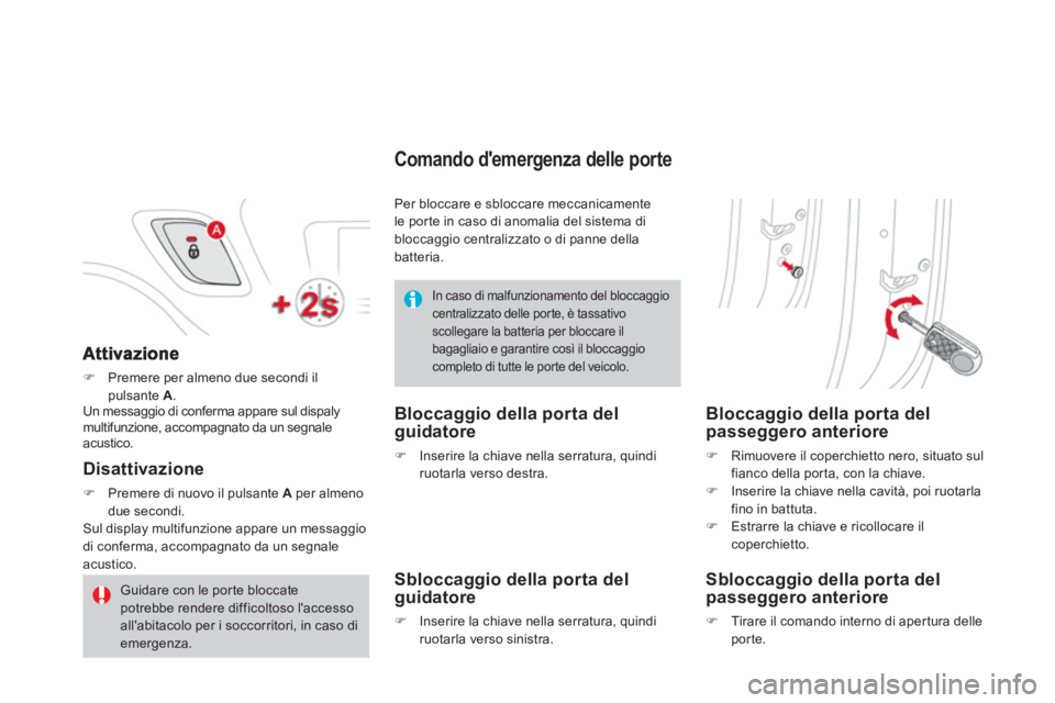 CITROEN DS3 2014  Libretti Di Uso E manutenzione (in Italian) �)Premere per almeno due secondi il pulsante A.Un messaggio di conferma appare sul dispalymultifunzione, accompagnato da un segnale acustico.  
Disattivazione
�)Premere di nuovo il pulsante A 
 per al