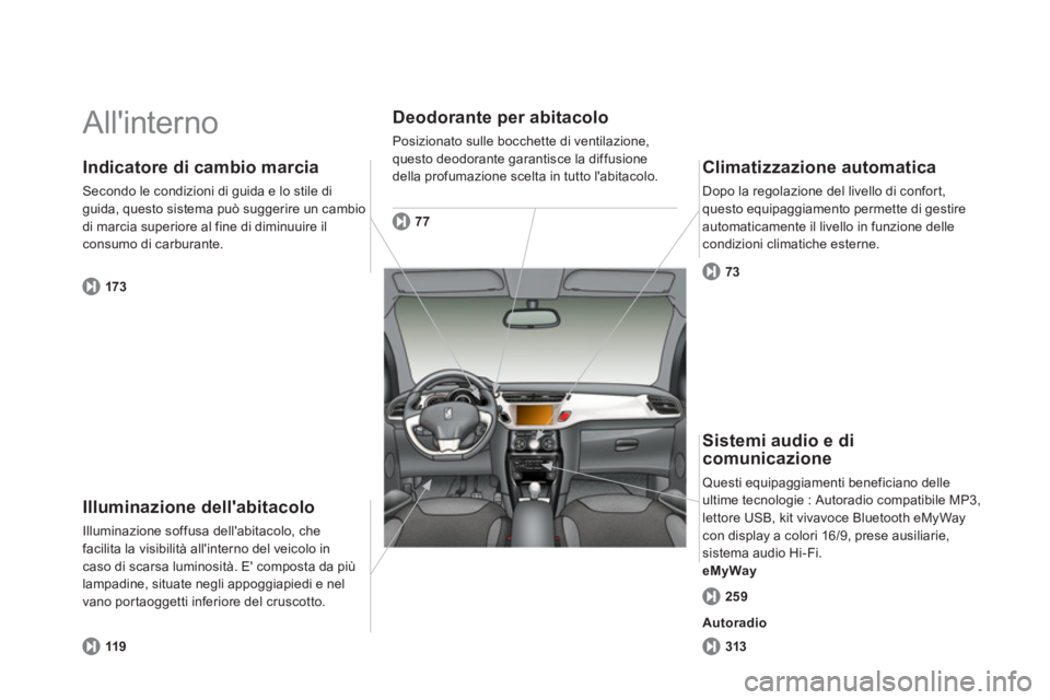 CITROEN DS3 2014  Libretti Di Uso E manutenzione (in Italian)   Allinterno  
Illuminazione dellabitacolo 
Illuminazione soffusa dellabitacolo, che facilita la visibilità allinterno del veicolo incaso di scarsa luminosità. E composta da piùlampadine, situ