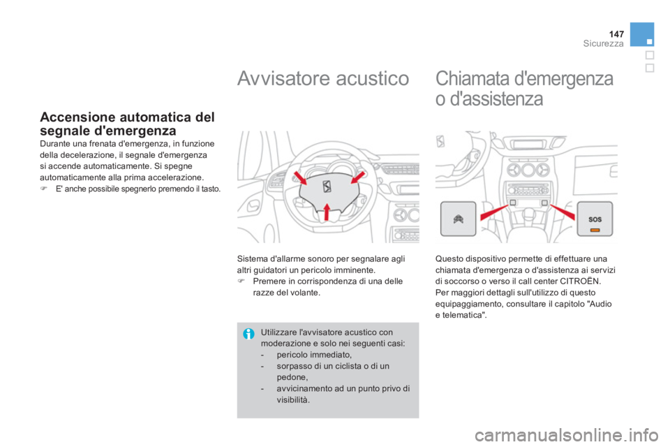 CITROEN DS3 2014  Libretti Di Uso E manutenzione (in Italian) 147Sicurezza
Accensione automatica del
segnale demergenza  Durante una frenata demergenza, in funzione
della decelerazione, il segnale demergenzasi accende automaticamente. Si spegne 
automaticamen