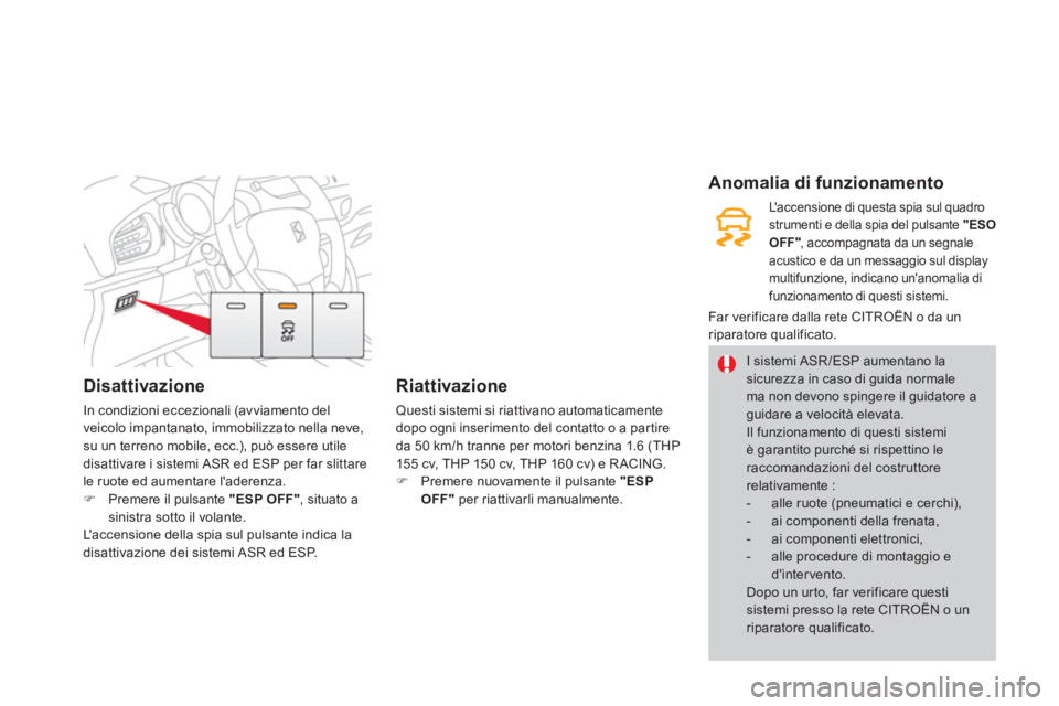 CITROEN DS3 2014 Libretti Di Uso E manutenzione (in Italian) Disattivazione
In condizioni eccezionali (avviamento del
veicolo impantanato, immobilizzato nella neve,
su un terreno mobile, ecc.), può essere utile
disattivare i sistemi ASR ed ESP per far slitta CITROEN DS3 2014 Libretti Di Uso E manutenzione (in Italian) Disattivazione
In condizioni eccezionali (avviamento del
veicolo impantanato, immobilizzato nella neve,
su un terreno mobile, ecc.), può essere utile
disattivare i sistemi ASR ed ESP per far slitta