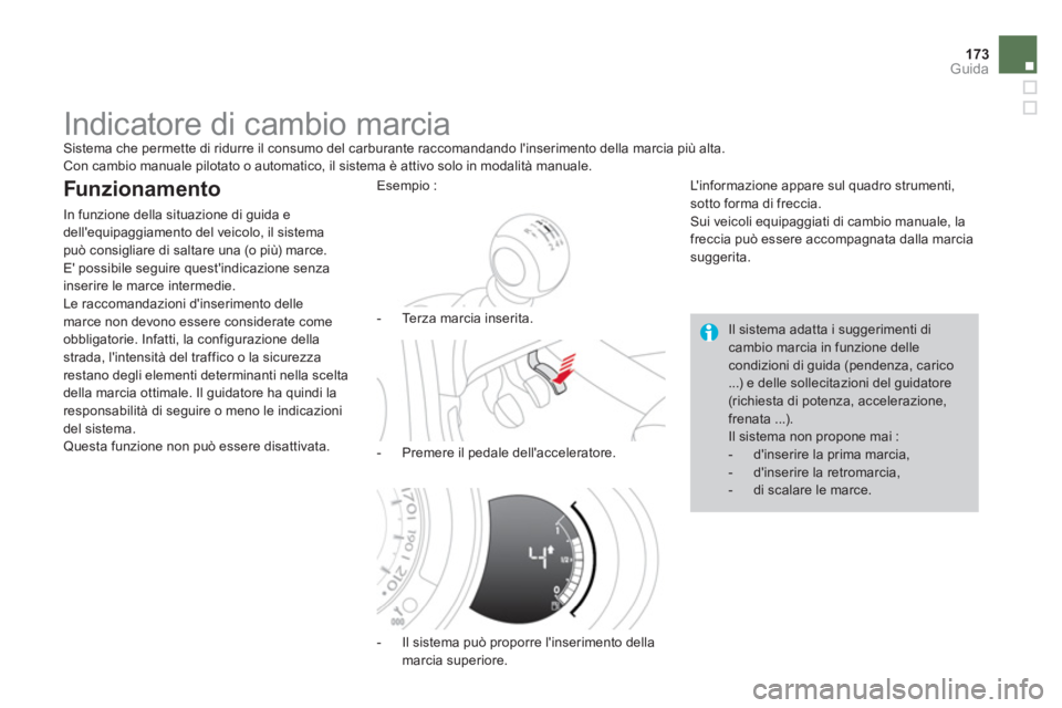 CITROEN DS3 2014  Libretti Di Uso E manutenzione (in Italian) 173Guida
   
 
 
 
 
 
 
 
Indicatore di cambio marcia  Sistema che permette di ridurre il consumo del carburante raccomandando linserimento della marcia più alta.
 Con cambio manuale pilotato o aut