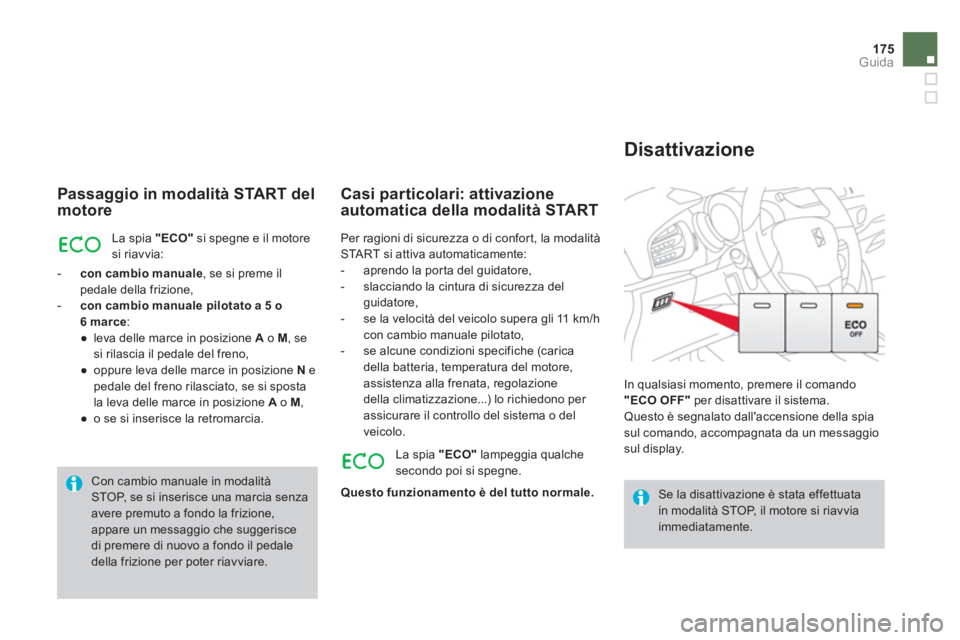 CITROEN DS3 2014  Libretti Di Uso E manutenzione (in Italian) 175
Guida
   
Passaggio in modalità START del motore 
La spia "ECO" 
 si spegne e il motoresi riavvia: 
   
 
- 
  concambio manuale 
, se si preme il pedale della frizione, 
   
-   concambio manual