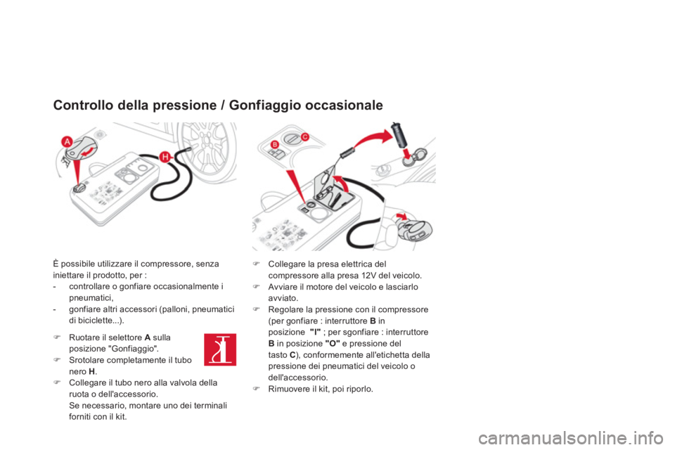 CITROEN DS3 2014  Libretti Di Uso E manutenzione (in Italian) Controllo della pressione / Gonfiaggio occasionale 
È possibile utilizzare il compressore, senza 
iniettare il prodotto, per : 
-  controllare o gonfiare occasionalmente i pneumatici,
-  gonfiare alt