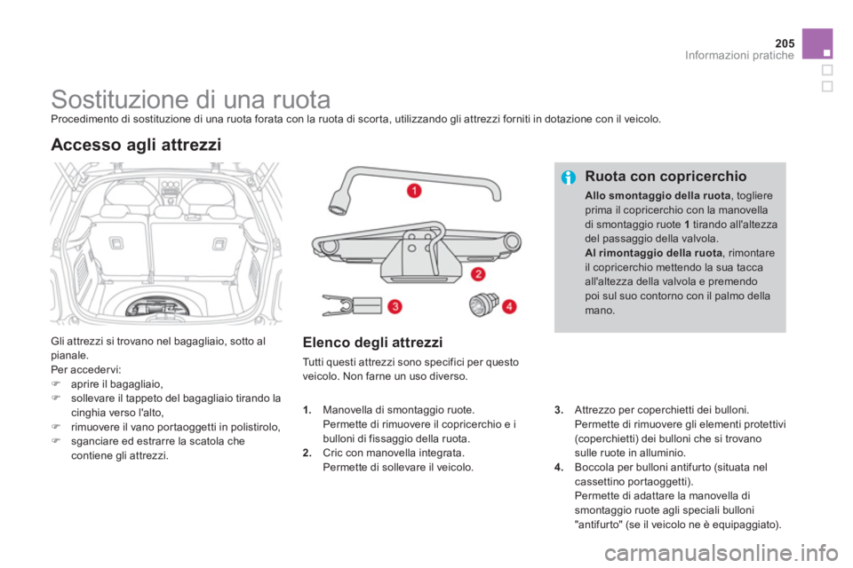 CITROEN DS3 2014  Libretti Di Uso E manutenzione (in Italian) 205
Informazioni pratiche
   
 
 
 
 
 
 
 
 
 
 
 
 
 
Sostituzione di una ruota  
Procedimento di sostituzione di una ruota forata con la ruota di scor ta, utilizzando gli attrezzi forniti in dotazi
