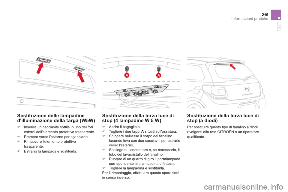 CITROEN DS3 2014  Libretti Di Uso E manutenzione (in Italian) Informazioni pratiche
Sostituzione della terza luce di
stop (4 lampadine W 5 W) 
�)    Aprire il bagagliaio. �) 
 Togliere i due tappi  Asituati sullossatura.�) 
 Spingere nellasse il corpo del fana