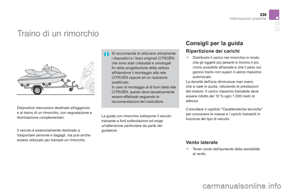 CITROEN DS3 2014  Libretti Di Uso E manutenzione (in Italian) Informazioni pratiche
   
 
 
 
 
 
 
 
Traino di un rimorchio 
 
 
Dispositivo meccanico destinato allaggancio e al traino di un rimorchio, con segnalazione e
illuminazione complementari. 
Si raccom