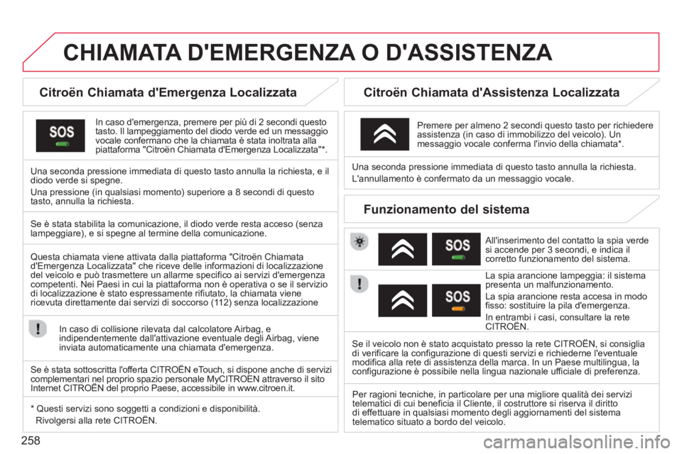 CITROEN DS3 2014 Libretti Di Uso E manutenzione (in Italian) 258
CHIAMATA DEMERGENZA O DASSISTENZA
Citroën Chiamata dEmergenza Localizzata
In caso demergenza, premere per più di 2 secondi questo
tasto. Il lampeggiamento del diodo verd CITROEN DS3 2014 Libretti Di Uso E manutenzione (in Italian) 258
CHIAMATA DEMERGENZA O DASSISTENZA
Citroën Chiamata dEmergenza Localizzata
In caso demergenza, premere per più di 2 secondi questo
tasto. Il lampeggiamento del diodo verd
