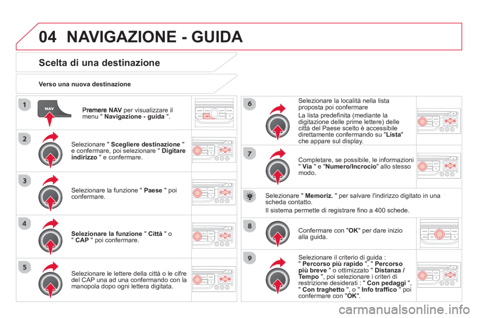 CITROEN DS3 2014 Libretti Di Uso E manutenzione (in Italian) 04
NAV per visualizzare il
menu " Navigazione - guida".
Verso una nuova destinazione
NAVIGAZIONE - GUIDA
Scelta di una destinazione
Selezionare " Scegliere destinazione"e confermare, poi CITROEN DS3 2014 Libretti Di Uso E manutenzione (in Italian) 04
NAV per visualizzare il
menu " Navigazione - guida".
Verso una nuova destinazione
NAVIGAZIONE - GUIDA
Scelta di una destinazione
Selezionare " Scegliere destinazione"e confermare, poi