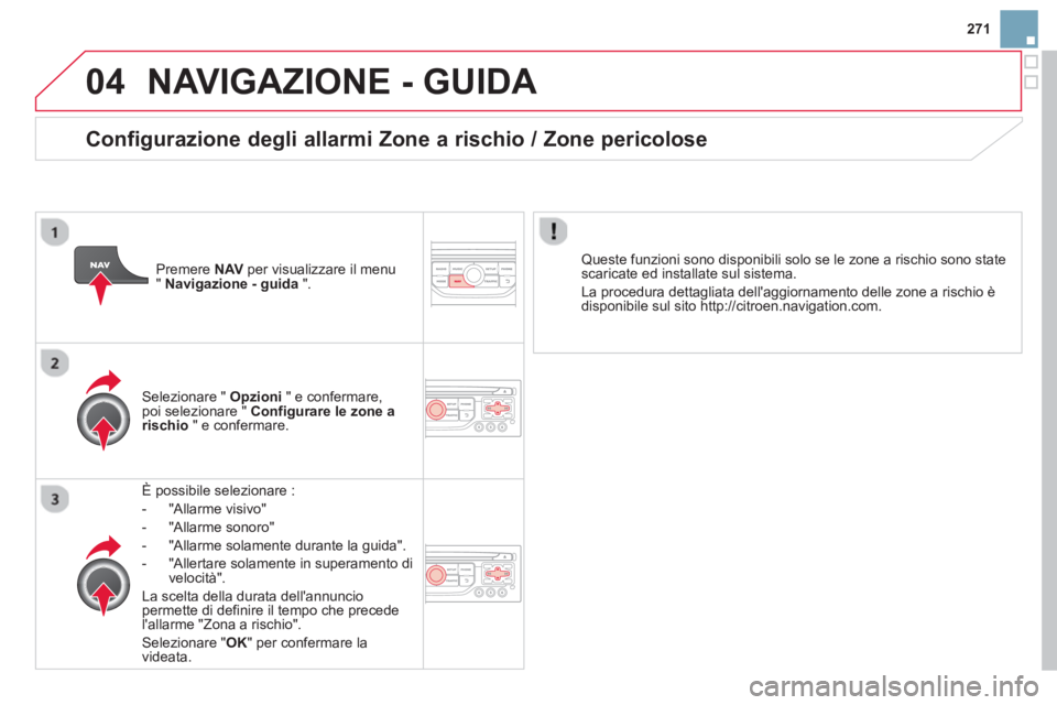 CITROEN DS3 2014  Libretti Di Uso E manutenzione (in Italian) 271
04NAVIGAZIONE - GUIDA 
È possibile selezionare :
-  "All
arme visivo"
-  "All
arme sonoro"
-   "Allarme solamente durante la 
guida".
-  
"Allertare solamente in superamento divelocità".  
L
a s
