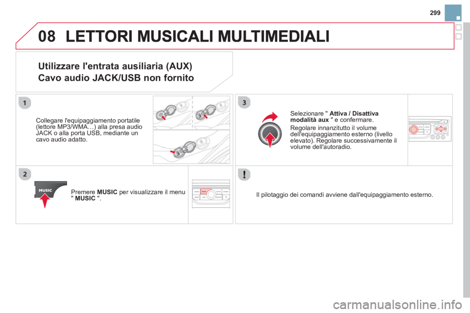 CITROEN DS3 2014 Libretti Di Uso E manutenzione (in Italian) 299
08
Utilizzare lentrata ausiliaria (AUX)
Cavo audio JACK/USB non fornito
Collegare lequipaggiamento portatile (lettore MP3/WMA…) alla presa audio JACK o alla porta USB, mediante uncavo a CITROEN DS3 2014 Libretti Di Uso E manutenzione (in Italian) 299
08
Utilizzare lentrata ausiliaria (AUX)
Cavo audio JACK/USB non fornito
Collegare lequipaggiamento portatile (lettore MP3/WMA…) alla presa audio JACK o alla porta USB, mediante uncavo a