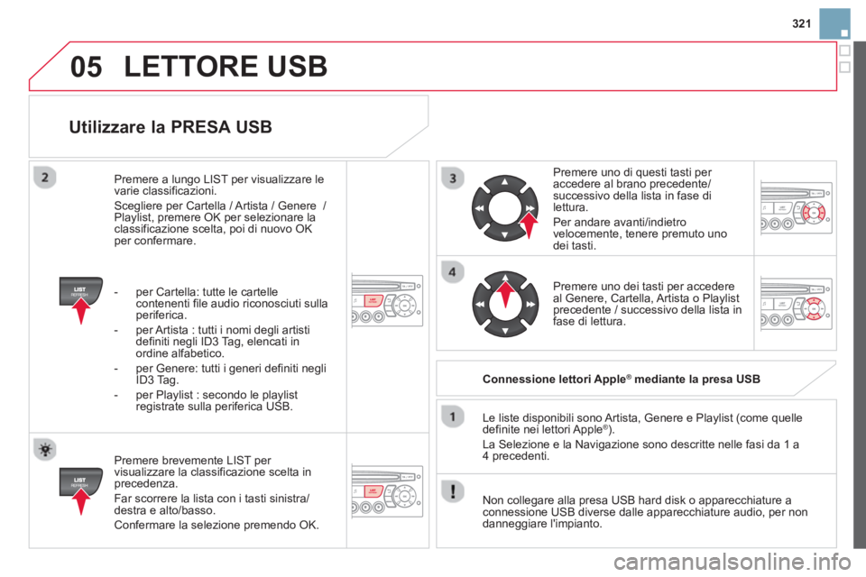 CITROEN DS3 2014 Libretti Di Uso E manutenzione (in Italian) 321
05
Utilizzare la PRESA USB
Premere brevemente LIST per
visualizzare la classificazione scelta inprecedenza.
F
ar scorrere la lista con i tasti sinistra/destra e alto/basso.
Conferm CITROEN DS3 2014 Libretti Di Uso E manutenzione (in Italian) 321
05
Utilizzare la PRESA USB
Premere brevemente LIST per
visualizzare la classificazione scelta inprecedenza.
F
ar scorrere la lista con i tasti sinistra/destra e alto/basso.
Conferm