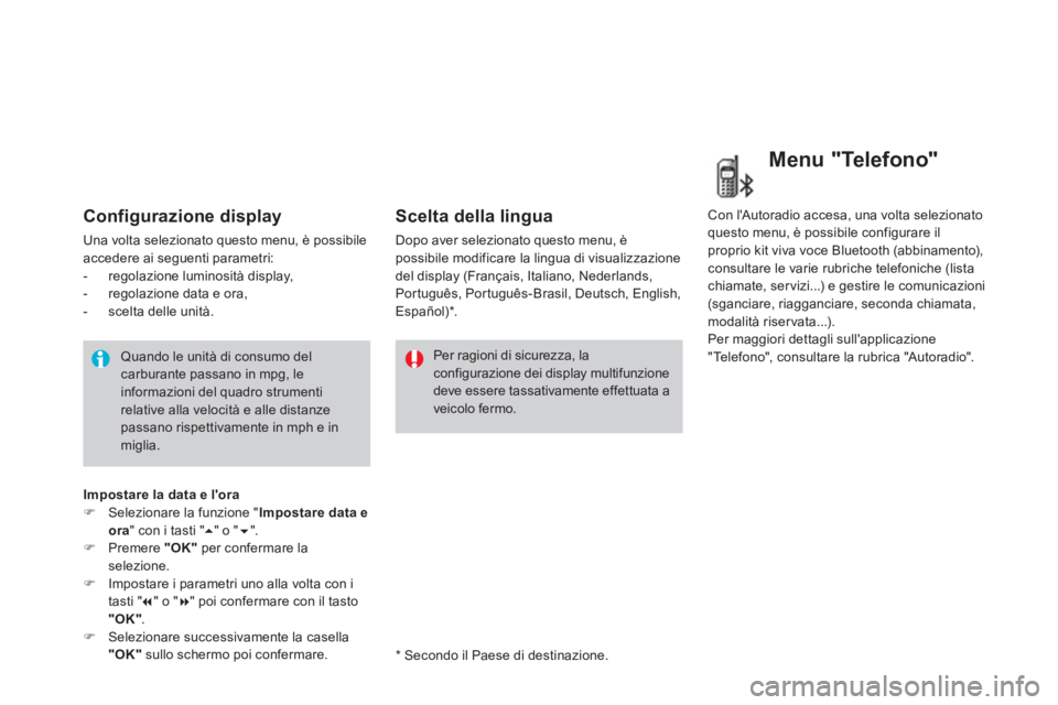 CITROEN DS3 2014  Libretti Di Uso E manutenzione (in Italian) Configurazione display
Una volta selezionato questo menu, è possibileaccedere ai seguenti parametri:
-  regolazione luminosità display,
-  regolazione data e ora,
-  scelta delle unità.  
 Quando l