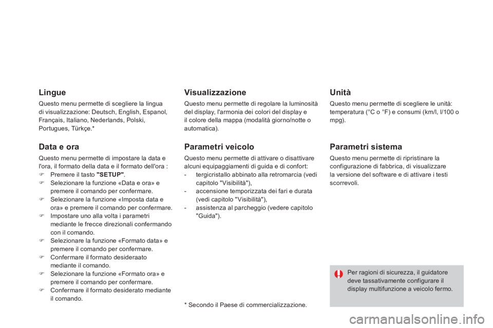 CITROEN DS3 2014  Libretti Di Uso E manutenzione (in Italian) Lingue 
Questo menu permette di scegliere la lingua
di visualizzazione: Deutsch, English, Espanol, 
Français, Italiano, Nederlands, Polski, 
Portugues, Türkçe. *  
 
Data e ora
Questo menu permette
