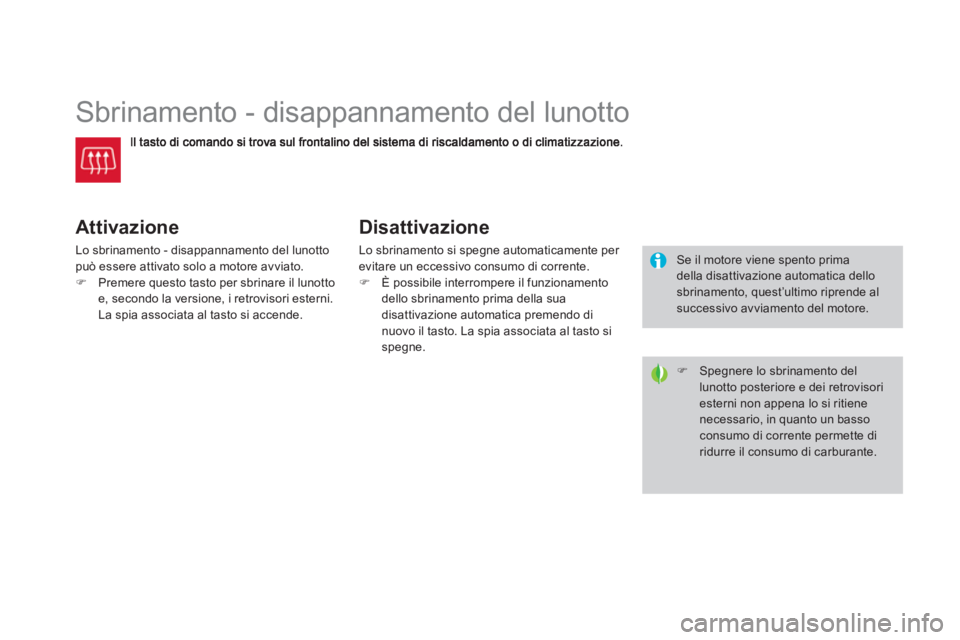 CITROEN DS3 2014  Libretti Di Uso E manutenzione (in Italian)    
 
 
 
 
 
 
 
Sbrinamento - disappannamento del lunotto 
Attivazione 
Lo sbrinamento - disappannamento del lunotto può essere attivato solo a motore avviato.�)Premere questo tasto per sbrinare il