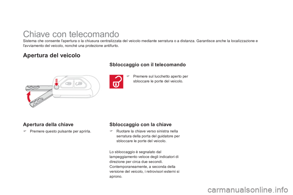 CITROEN DS3 2014  Libretti Di Uso E manutenzione (in Italian)    
 
 
 
 
 
 
 
 
 
 
 
 
 
 
 
 
Chiave con telecomando Sistema che consente lapertura o la chiusura centralizzata del veicolo mediante serratura o a distanza. Garantisce anche la localizzazione e