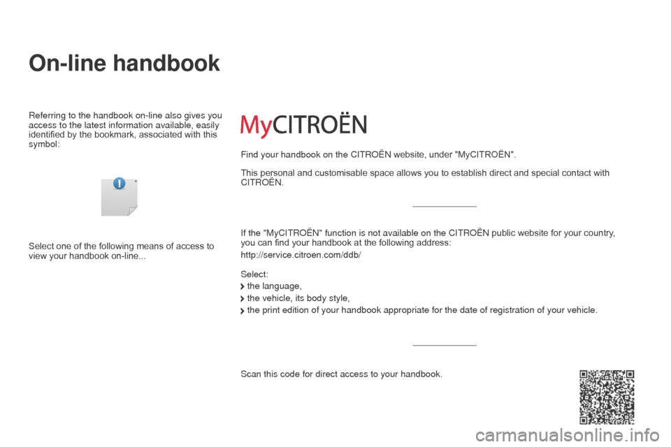 Citroen C3 RHD 2014 2.G Owners Manual On-line handbook
Referring to the handbook on-line also gives you
access to the latest information available, easily
identified by the bookmark, associated with this
symbol:If the "MyCITR
o Ë n " Citroen C3 RHD 2014 2.G Owners Manual On-line handbook
Referring to the handbook on-line also gives you
access to the latest information available, easily
identified by the bookmark, associated with this
symbol:If the "MyCITR
o Ë n "